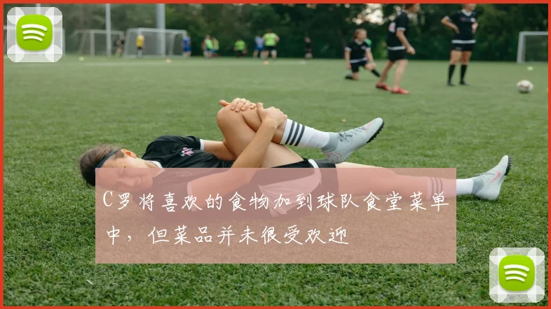 C罗将喜欢的食物加到球队食堂菜单中，但菜品并未很受欢迎