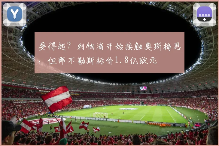 要得起？利物浦开始接触奥斯梅恩，但那不勒斯标价1.8亿欧元