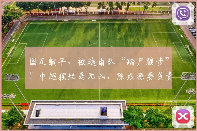 国足躺平，被越南队“踏尸踱步”！中超摆烂是元凶，陈戌源要负责