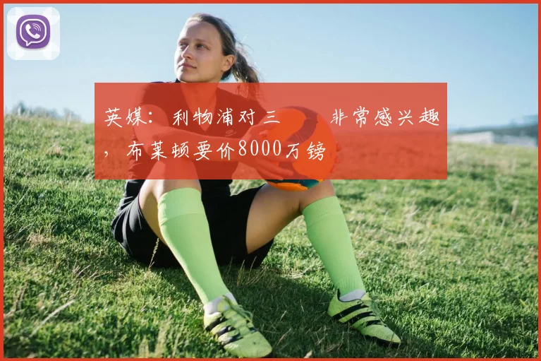 英媒：利物浦对三笘薫非常感兴趣，布莱顿要价8000万镑