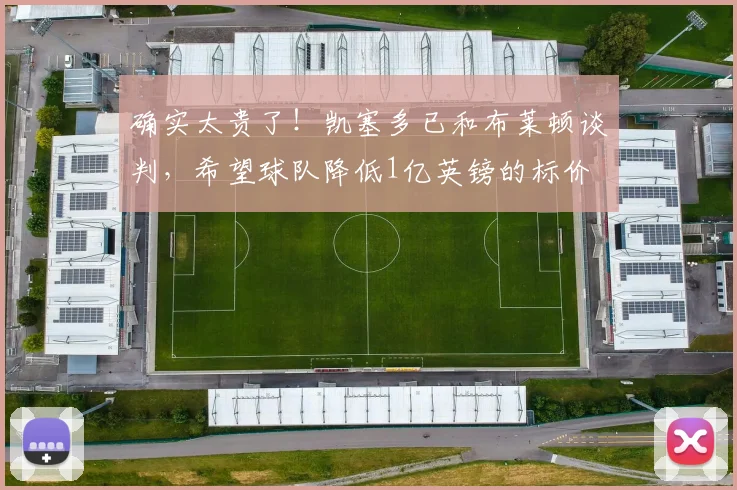 确实太贵了！凯塞多已和布莱顿谈判，希望球队降低1亿英镑的标价
