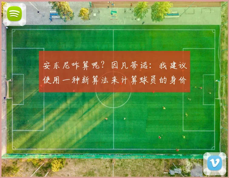 安东尼咋算呢？因凡蒂诺：我建议使用一种新算法来计算球员的身价