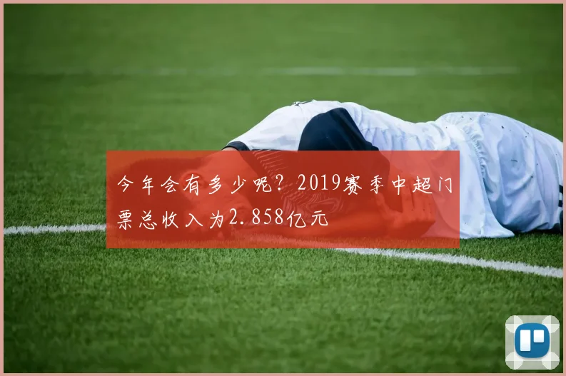 今年会有多少呢？2019赛季中超门票总收入为2.858亿元