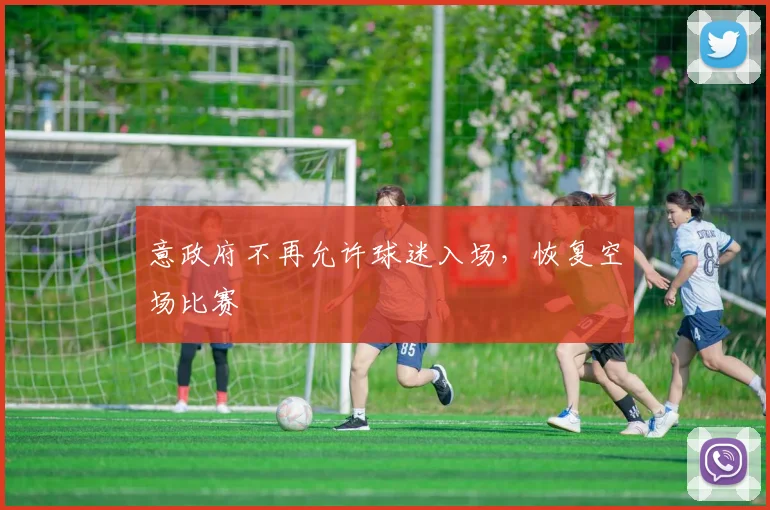 意政府不再允许球迷入场，恢复空场比赛